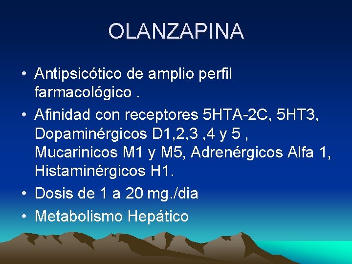 OLANZAPINA • Antipsicótico de amplio perfil farmacológico. • Afinidad con receptores 5 HTA-2 C,