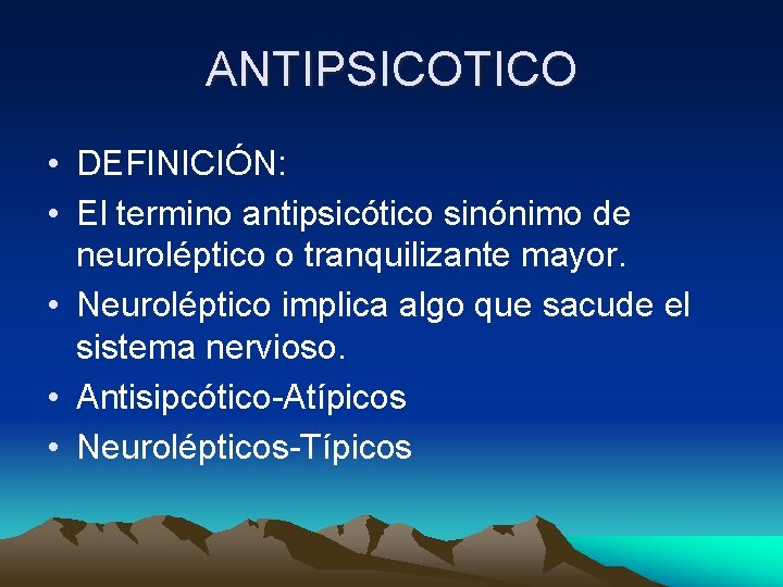 ANTIPSICOTICO • DEFINICIÓN: • El termino antipsicótico sinónimo de neuroléptico o tranquilizante mayor. •