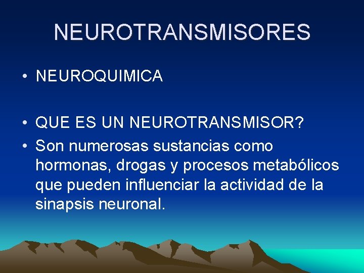 NEUROTRANSMISORES • NEUROQUIMICA • QUE ES UN NEUROTRANSMISOR? • Son numerosas sustancias como hormonas,