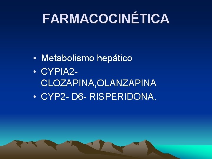 FARMACOCINÉTICA • Metabolismo hepático • CYPIA 2 CLOZAPINA, OLANZAPINA • CYP 2 - D