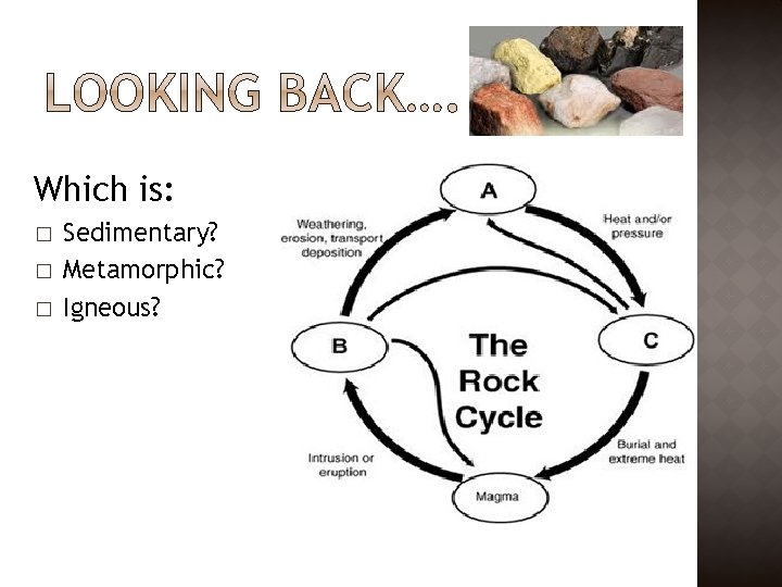 Which is: � � � Sedimentary? Metamorphic? Igneous? 