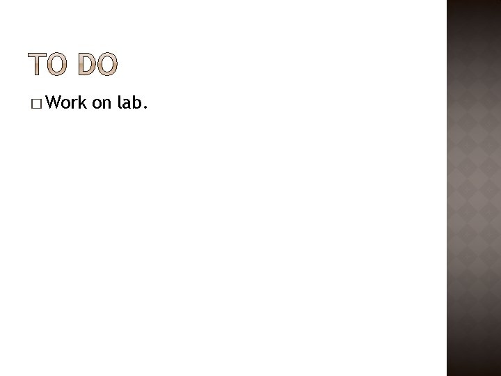 � Work on lab. 