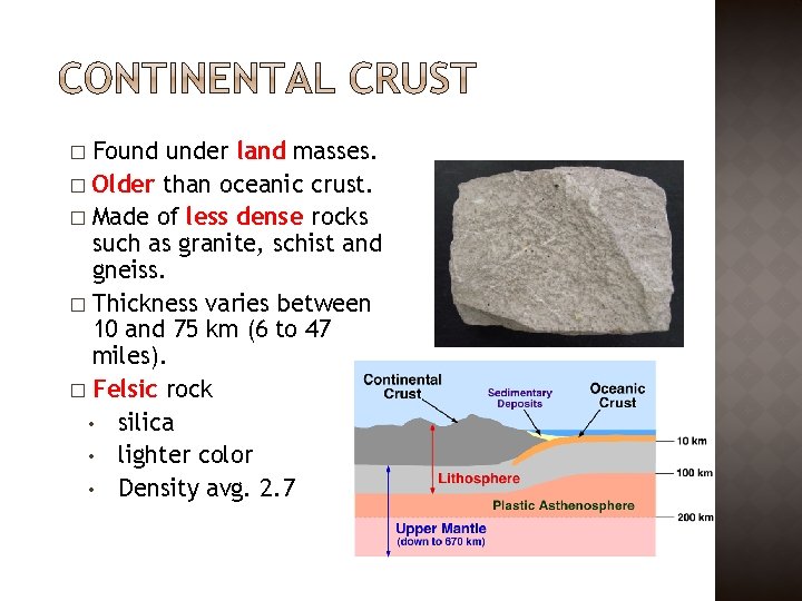Found under land masses. � Older than oceanic crust. � Made of less dense