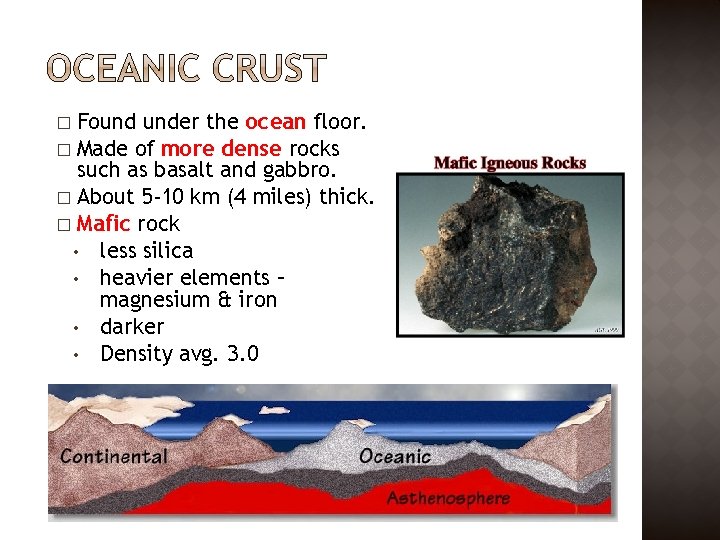 Found under the ocean floor. � Made of more dense rocks such as basalt