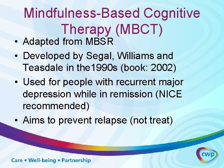 Mindfulness-Based Cognitive Therapy (MBCT) • Adapted from MBSR • Developed by Segal, Williams and