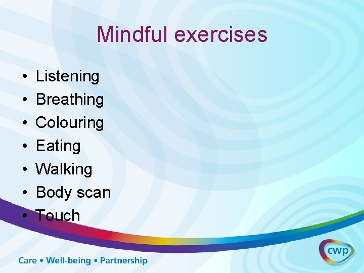 Mindful exercises • • Listening Breathing Colouring Eating Walking Body scan Touch 