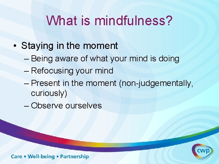 What is mindfulness? • Staying in the moment – Being aware of what your