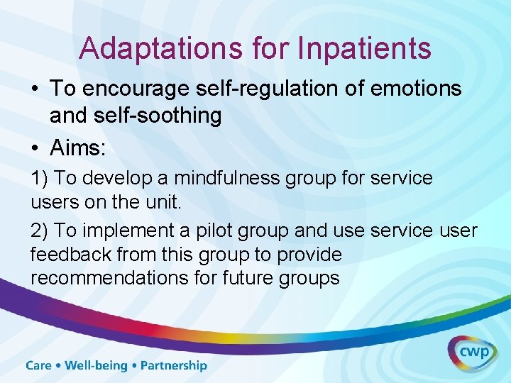 Adaptations for Inpatients • To encourage self-regulation of emotions and self-soothing • Aims: 1)