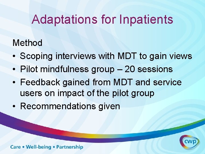 Adaptations for Inpatients Method • Scoping interviews with MDT to gain views • Pilot
