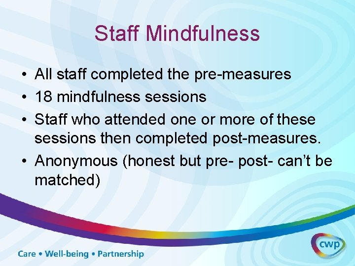Staff Mindfulness • All staff completed the pre-measures • 18 mindfulness sessions • Staff