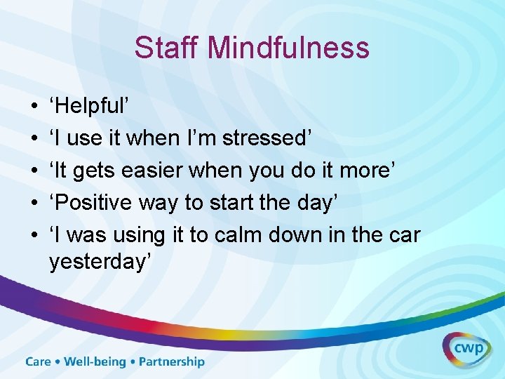 Staff Mindfulness • • • ‘Helpful’ ‘I use it when I’m stressed’ ‘It gets
