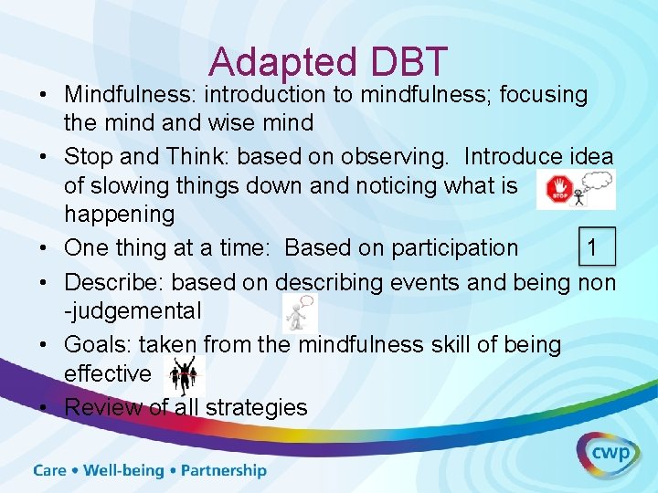 Adapted DBT • Mindfulness: introduction to mindfulness; focusing the mind and wise mind •