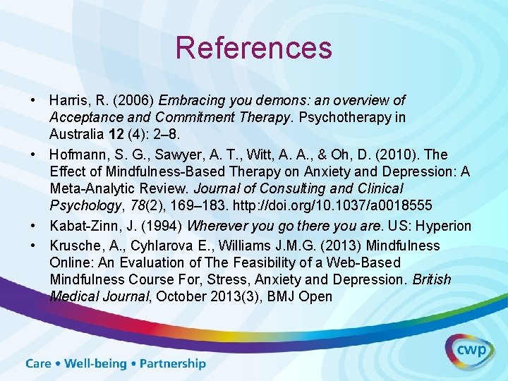References • Harris, R. (2006) Embracing you demons: an overview of Acceptance and Commitment