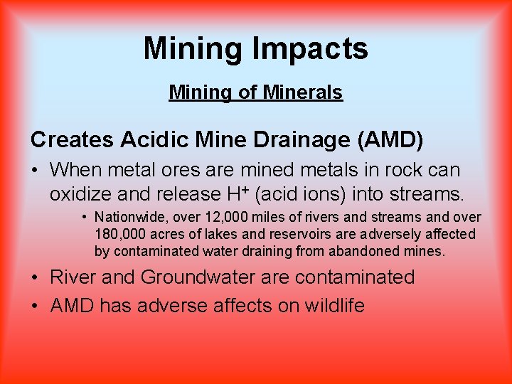 Mining Impacts Mining of Minerals Creates Acidic Mine Drainage (AMD) • When metal ores