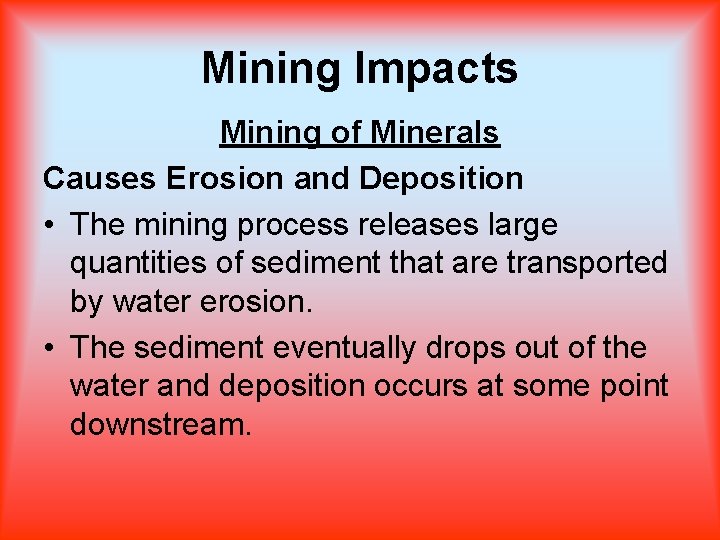 Mining Impacts Mining of Minerals Causes Erosion and Deposition • The mining process releases