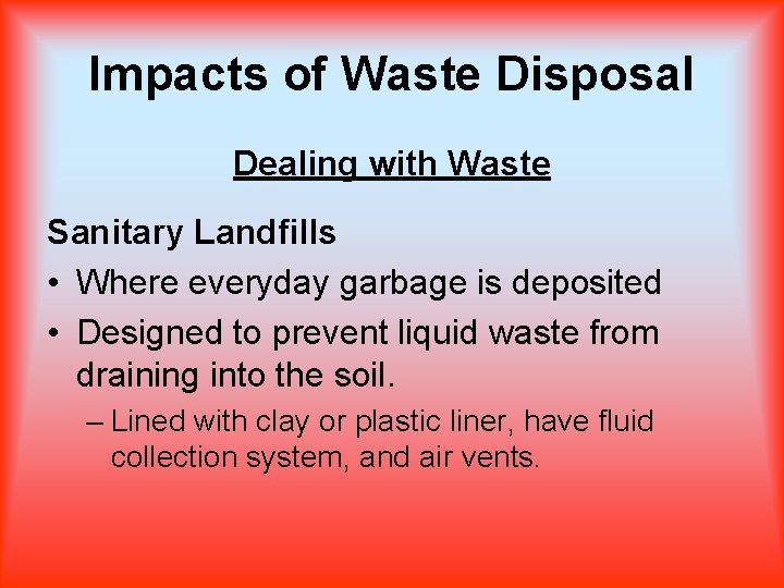 Impacts of Waste Disposal Dealing with Waste Sanitary Landfills • Where everyday garbage is