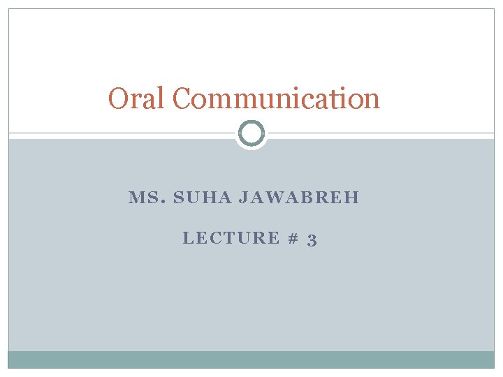 Oral Communication MS. SUHA JAWABREH LECTURE # 3 