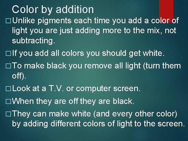 Color by addition � Unlike pigments each time you add a color of light