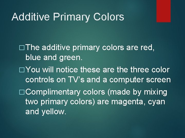Additive Primary Colors � The additive primary colors are red, blue and green. �