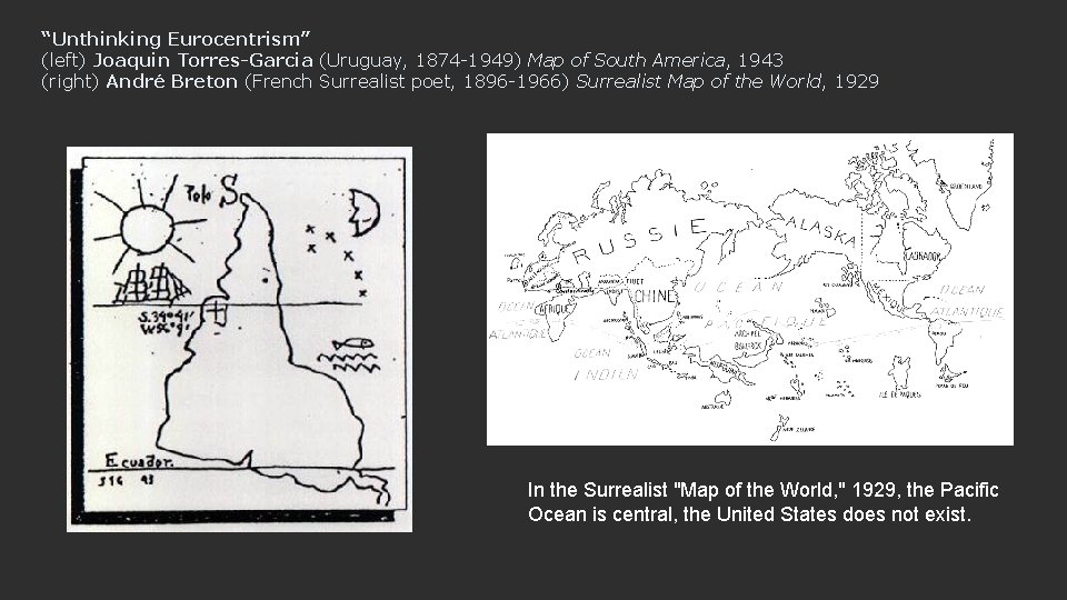 “Unthinking Eurocentrism” (left) Joaquin Torres-Garcia (Uruguay, 1874 -1949) Map of South America, 1943 (right)