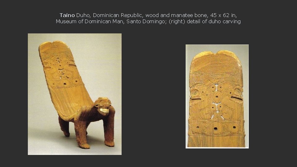 Taíno Duho, Dominican Republic, wood and manatee bone, 45 x 62 in, Museum of