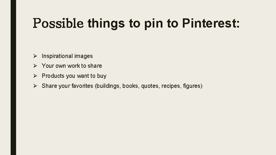 Possible things to pin to Pinterest: Ø Inspirational images Ø Your own work to