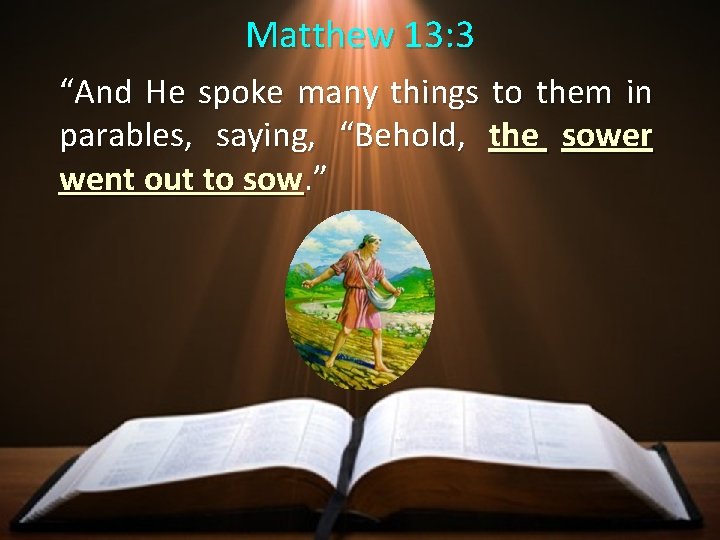 Matthew 13: 3 “And He spoke many things to them in parables, saying, “Behold, Matthew 13: 3 “And He spoke many things to them in parables, saying, “Behold,