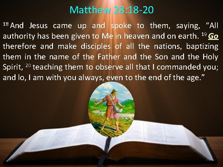 Matthew 28: 18 -20 18 And Jesus came up and spoke to them, saying, Matthew 28: 18 -20 18 And Jesus came up and spoke to them, saying,