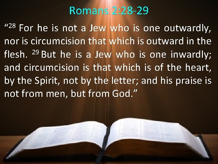 Romans 2: 28 -29 “ 28 For he is not a Jew who is Romans 2: 28 -29 “ 28 For he is not a Jew who is