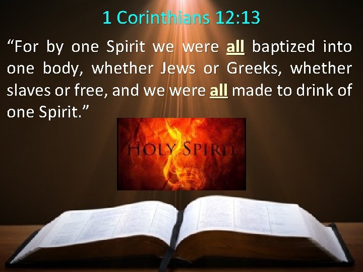 1 Corinthians 12: 13 “For by one Spirit we were all baptized into one 1 Corinthians 12: 13 “For by one Spirit we were all baptized into one
