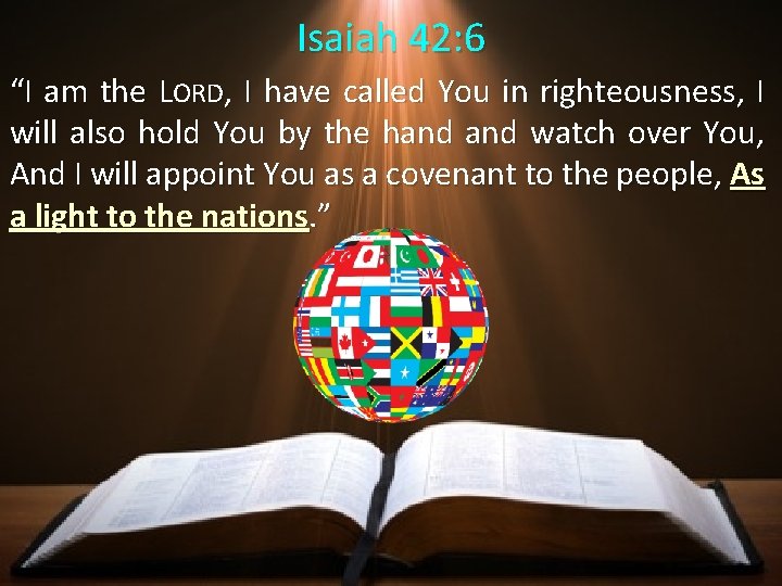 Isaiah 42: 6 “I am the LORD, I have called You in righteousness, I Isaiah 42: 6 “I am the LORD, I have called You in righteousness, I