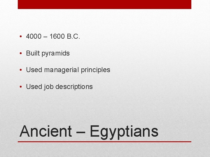 • 4000 – 1600 B. C. • Built pyramids • Used managerial principles • 4000 – 1600 B. C. • Built pyramids • Used managerial principles