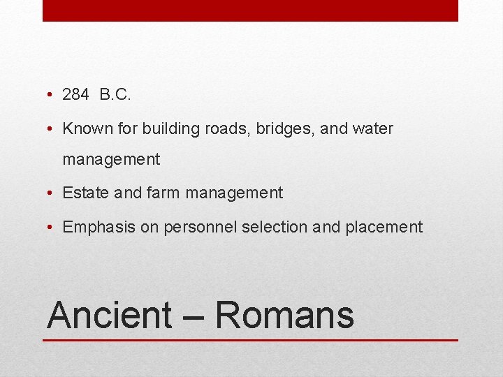 • 284 B. C. • Known for building roads, bridges, and water management • 284 B. C. • Known for building roads, bridges, and water management