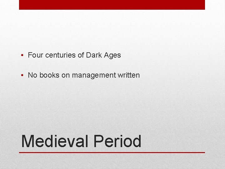 • Four centuries of Dark Ages • No books on management written Medieval • Four centuries of Dark Ages • No books on management written Medieval