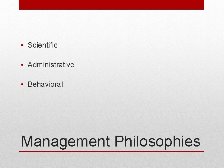 • Scientific • Administrative • Behavioral Management Philosophies • Scientific • Administrative • Behavioral Management Philosophies