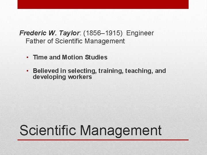 Frederic W. Taylor: (1856– 1915) Engineer Father of Scientific Management • Time and Motion Frederic W. Taylor: (1856– 1915) Engineer Father of Scientific Management • Time and Motion