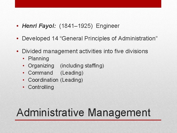 • Henri Fayol: (1841– 1925) Engineer • Developed 14 “General Principles of Administration” • Henri Fayol: (1841– 1925) Engineer • Developed 14 “General Principles of Administration”