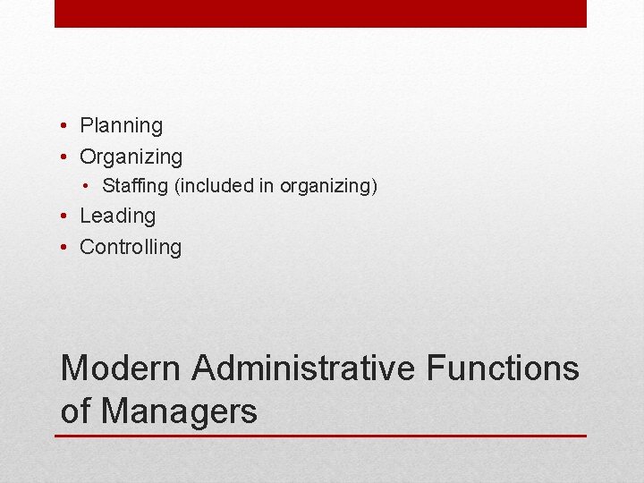 • Planning • Organizing • Staffing (included in organizing) • Leading • Controlling • Planning • Organizing • Staffing (included in organizing) • Leading • Controlling