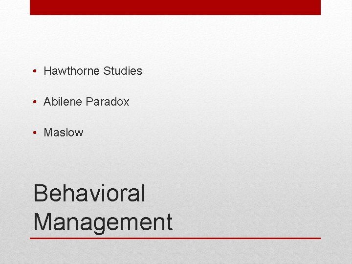 • Hawthorne Studies • Abilene Paradox • Maslow Behavioral Management • Hawthorne Studies • Abilene Paradox • Maslow Behavioral Management