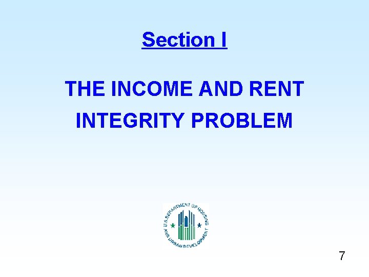 Section I THE INCOME AND RENT INTEGRITY PROBLEM 7 Section I THE INCOME AND RENT INTEGRITY PROBLEM 7