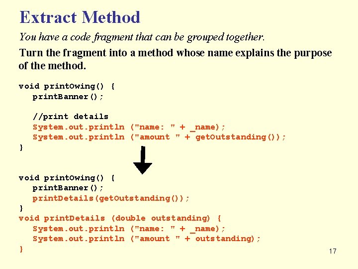 Extract Method You have a code fragment that can be grouped together. Turn the