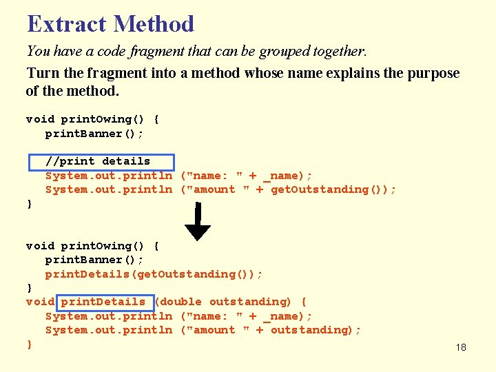 Extract Method You have a code fragment that can be grouped together. Turn the