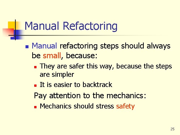 Manual Refactoring n Manual refactoring steps should always be small, because: n n They