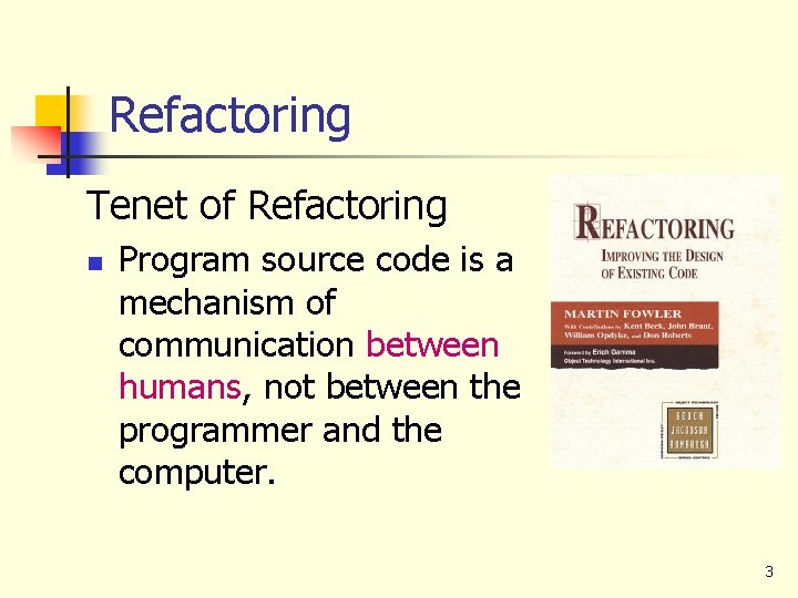Refactoring Tenet of Refactoring n Program source code is a mechanism of communication between