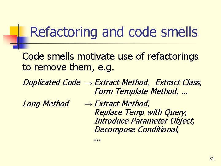 Refactoring and code smells Code smells motivate use of refactorings to remove them, e.