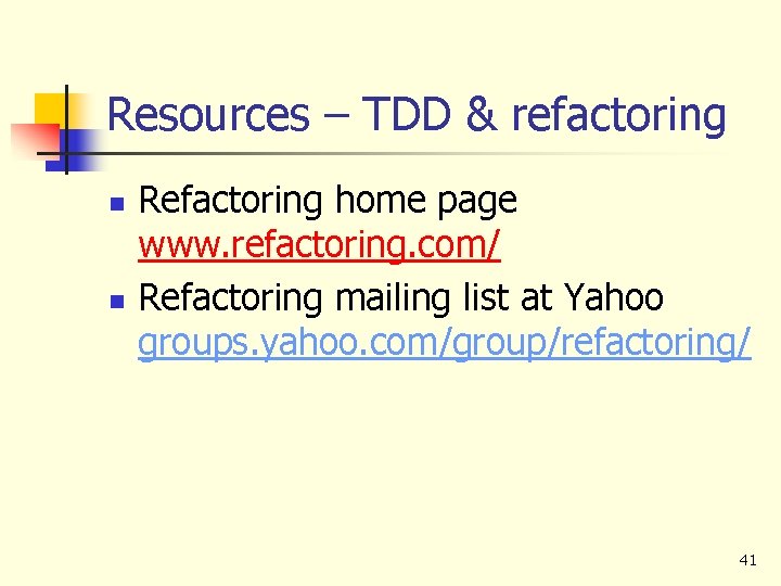 Resources – TDD & refactoring n n Refactoring home page www. refactoring. com/ Refactoring