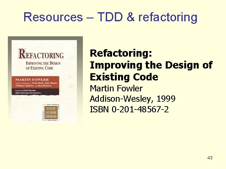 Resources – TDD & refactoring Refactoring: Improving the Design of Existing Code Martin Fowler