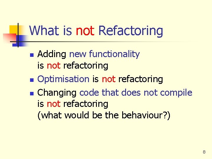 What is not Refactoring n n n Adding new functionality is not refactoring Optimisation