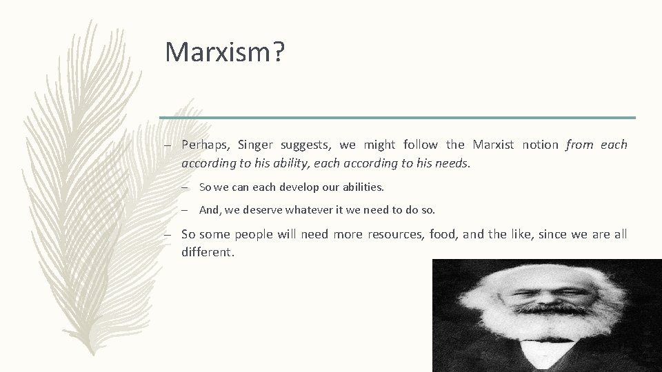Marxism? – Perhaps, Singer suggests, we might follow the Marxist notion from each according