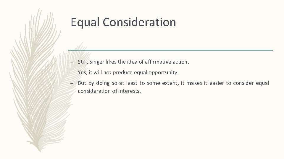 Equal Consideration – Still, Singer likes the idea of affirmative action. – Yes, it